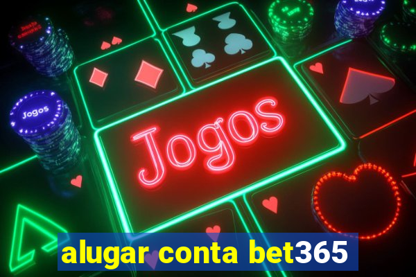 alugar conta bet365